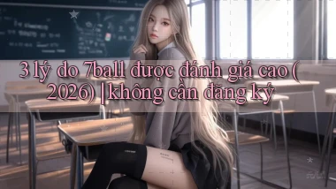 3 lý do 7ball được đánh giá cao (2026) không cần đăng ký