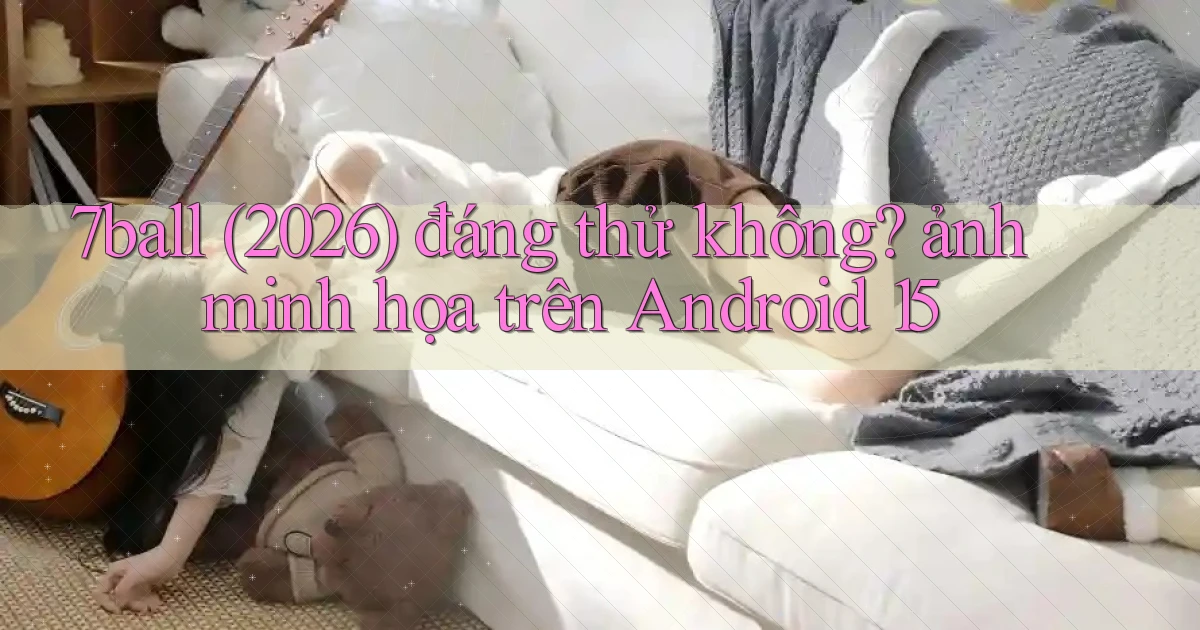 7ball (2026) đáng thử không ảnh minh họa trên Android 15