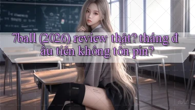 7ball (2026) review thật tháng đầu tiên không tốn pin
