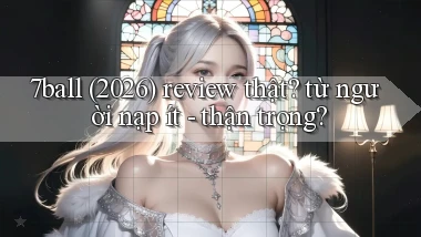 7ball (2026) review thật từ người nạp ít   thận trọng