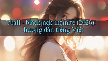 7ball   blackjack infinite (2026) hướng dẫn tiếng Việt