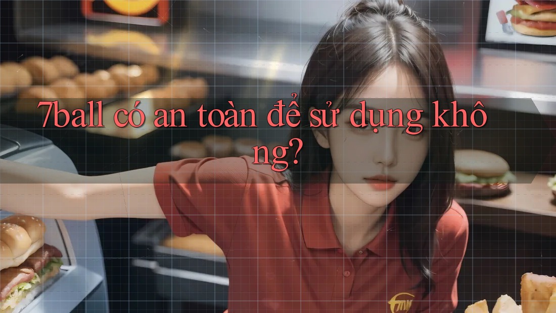 7ball có an toàn để sử dụng không?