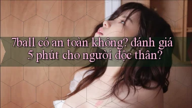 7ball có an toàn không đánh giá 5 phút cho người độc thân