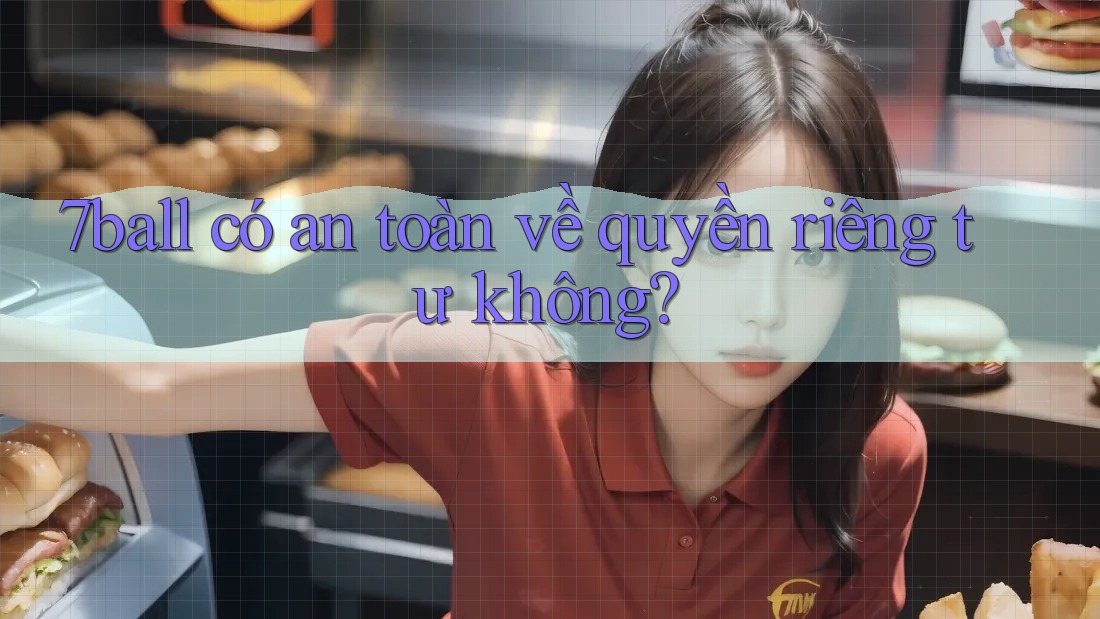 7ball có an toàn về quyền riêng tư không? 7ball có an toàn về quyền riêng tư không?