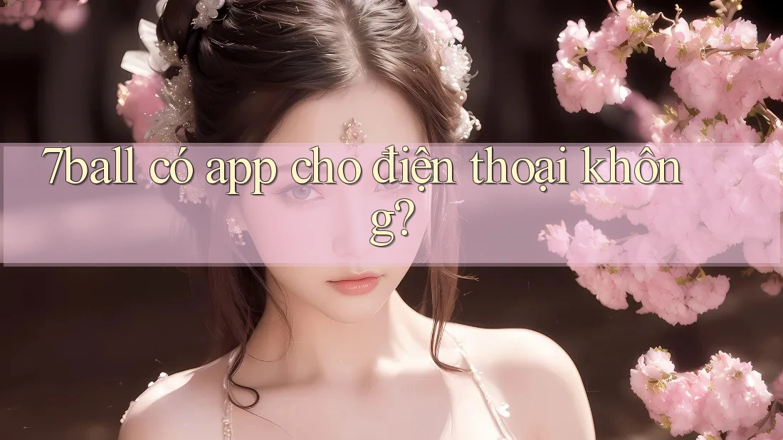 7ball có app cho điện thoại không? 7ball có app cho điện thoại không?
