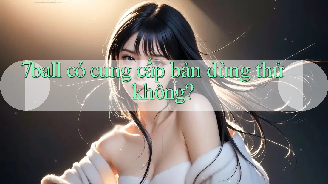 7ball có cung cấp bản dùng thử không? 7ball có cung cấp bản dùng thử không?