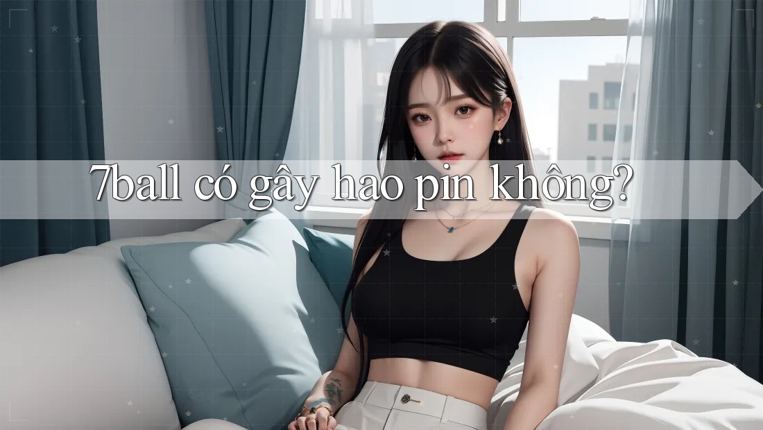 7ball có gây hao pin không?