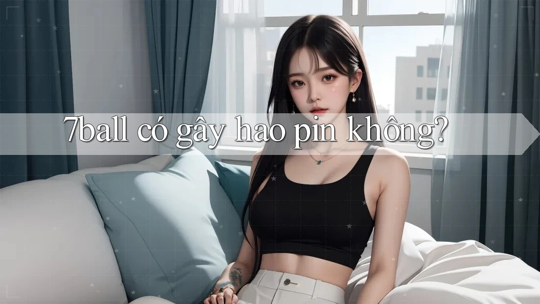 7ball có gây hao pin không?