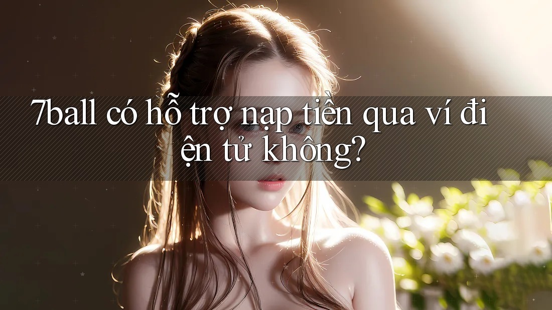 7ball có hỗ trợ nạp tiền qua ví điện tử không?