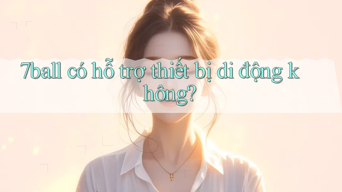 7ball có hỗ trợ thiết bị di động không?