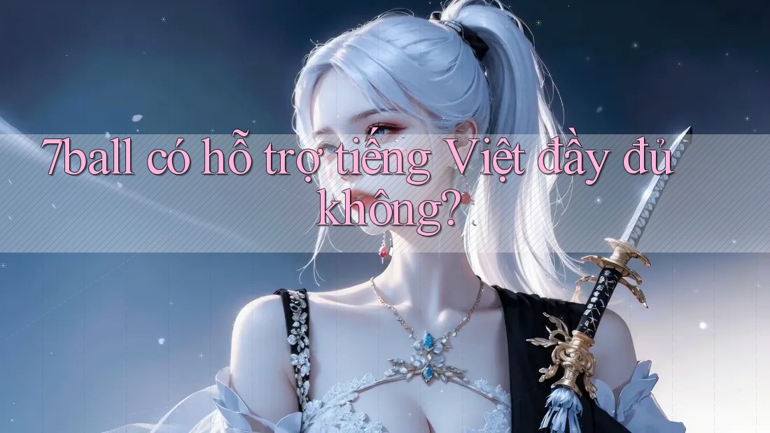7ball có hỗ trợ tiếng Việt đầy đủ không?
