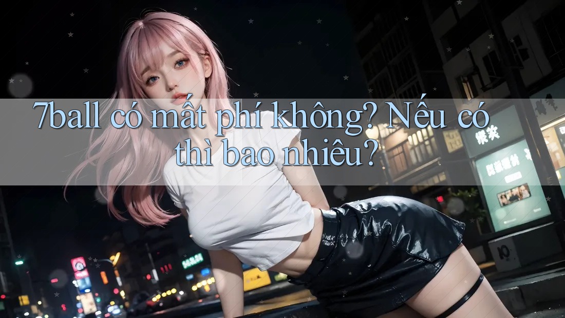 7ball có mất phí không? Nếu có thì bao nhiêu?