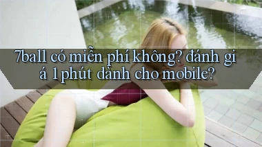 7ball có miễn phí không đánh giá 1 phút dành cho mobile