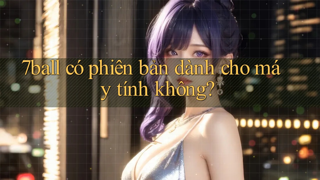 7ball có phiên bản dành cho máy tính không? 7ball có phiên bản dành cho máy tính không?