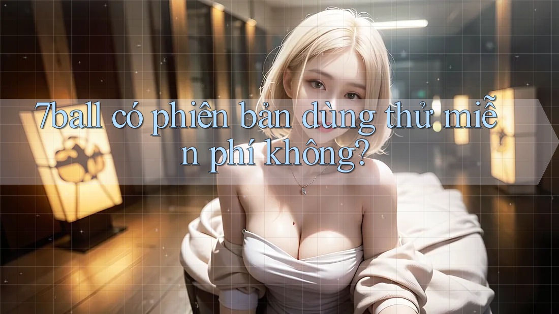 7ball có phiên bản dùng thử miễn phí không? 7ball có phiên bản dùng thử miễn phí không?
