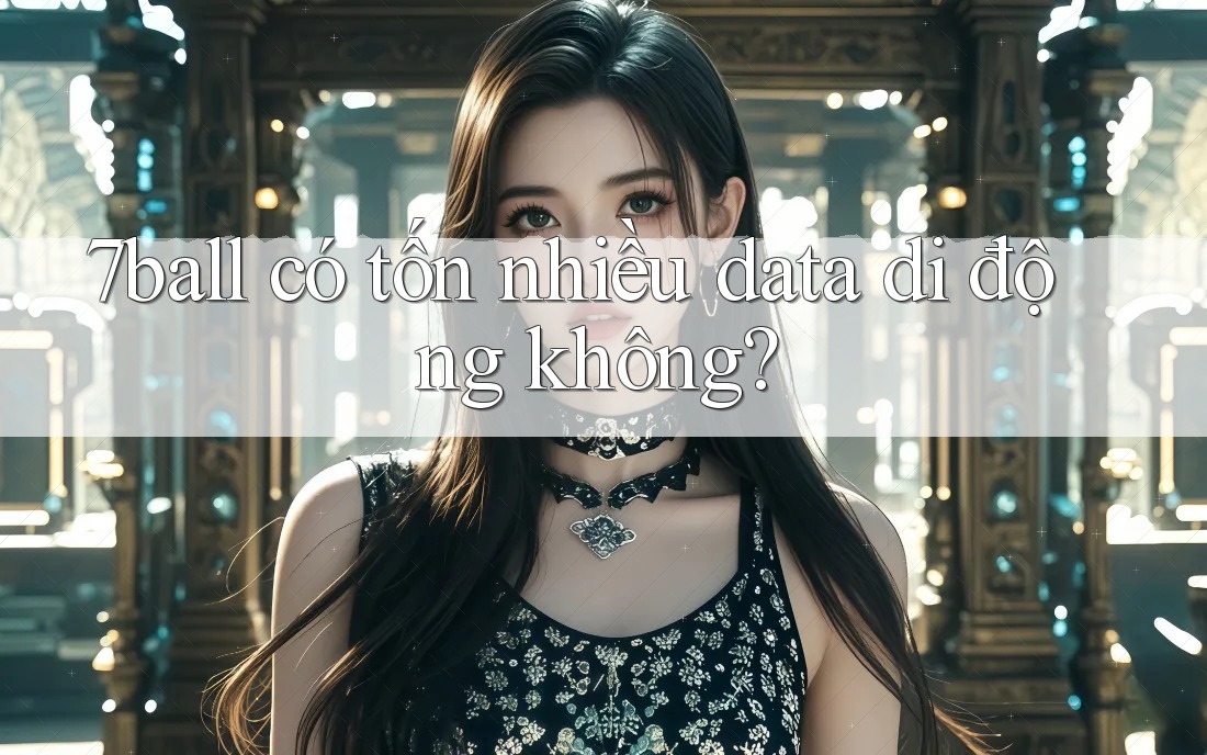 7ball có tốn nhiều data di động không? 7ball có tốn nhiều data di động không?