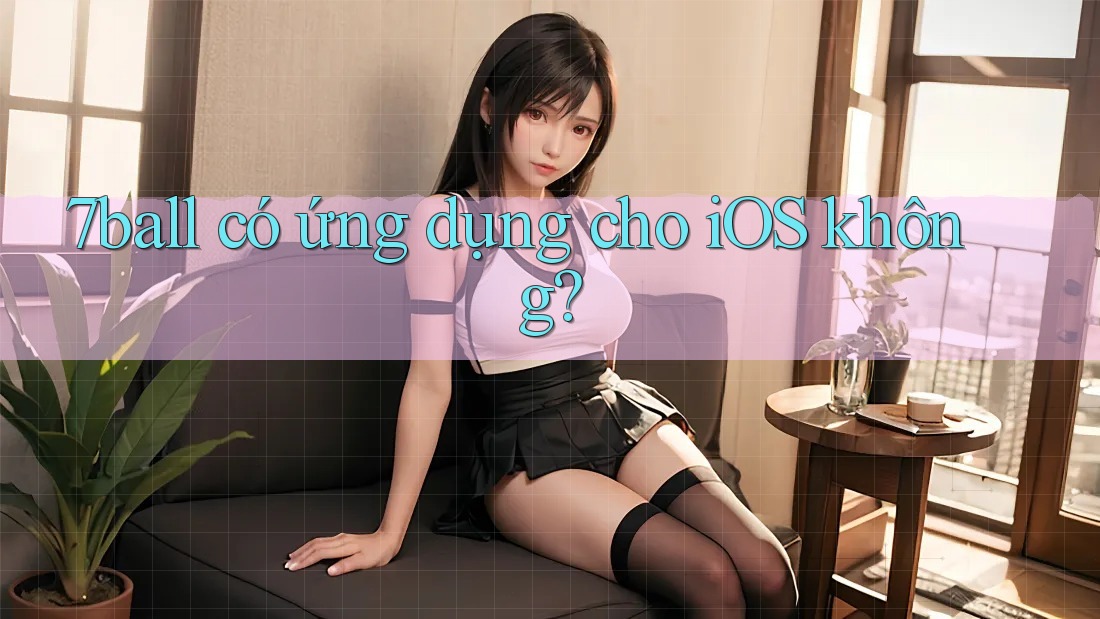 7ball có ứng dụng cho iOS không? 7ball có ứng dụng cho iOS không?