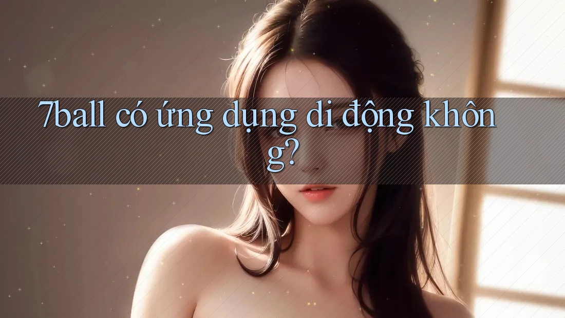 7ball có ứng dụng di động không?