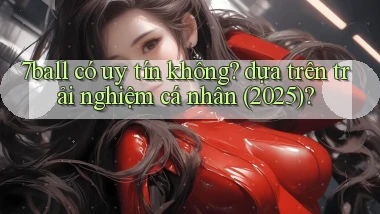7ball có uy tín không dựa trên trải nghiệm cá nhân (2025)