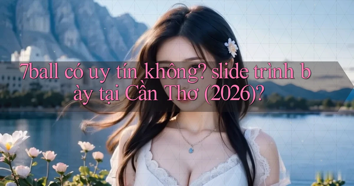 7ball có uy tín không slide trình bày tại Cần Thơ (2026)