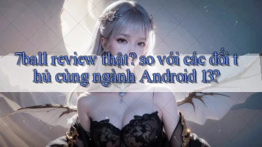 7ball review thật so với các đối thủ cùng ngành Android 13
