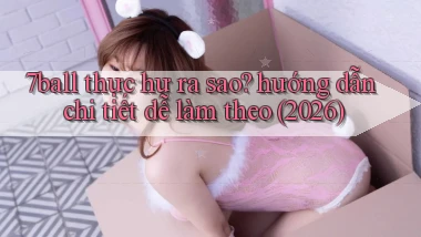 7ball thực hư ra sao hướng dẫn chi tiết dễ làm theo (2026)