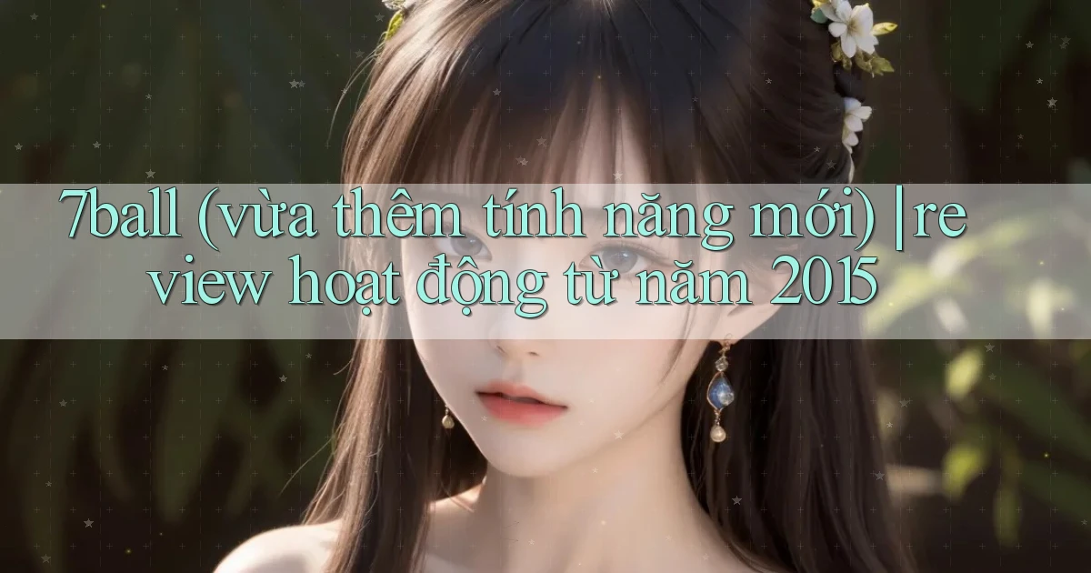 7ball (vừa thêm tính năng mới) review hoạt động từ năm 2015