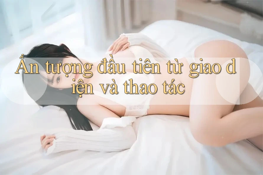 Ấn tượng đầu tiên từ giao diện và thao tác
