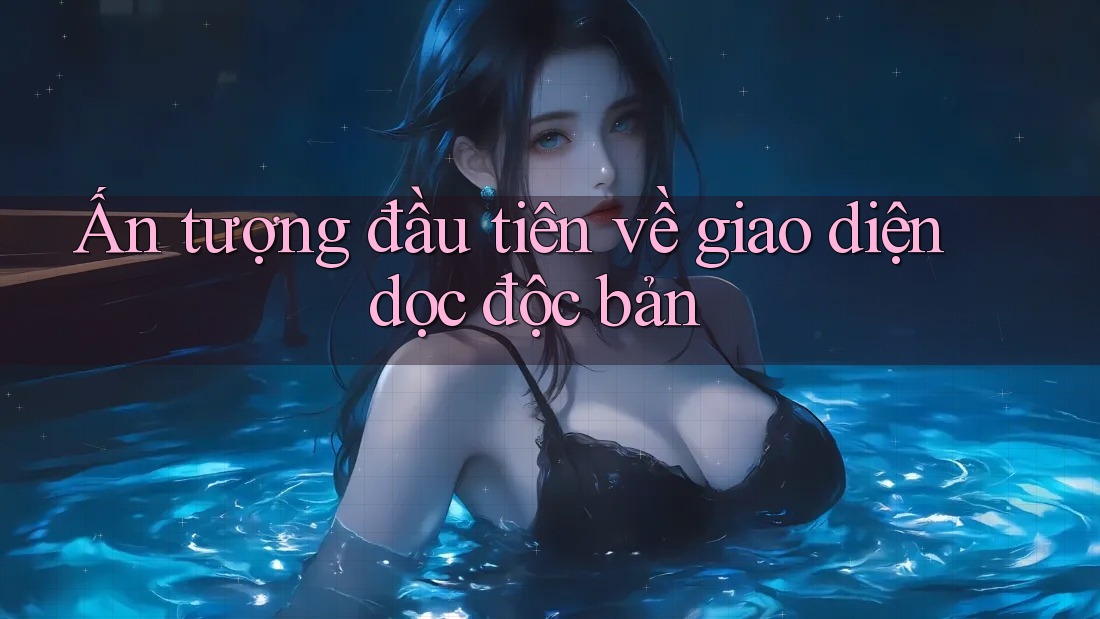 Ấn tượng đầu tiên về giao diện dọc độc bản Ấn tượng đầu tiên về giao diện dọc độc bản