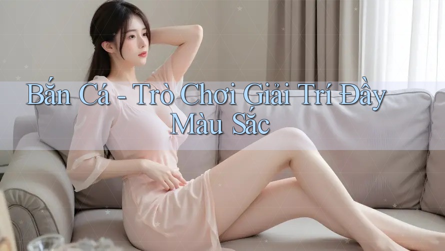 Bắn Cá - Trò Chơi Giải Trí Đầy Màu Sắc Bắn Cá - Trò Chơi Giải Trí Đầy Màu Sắc
