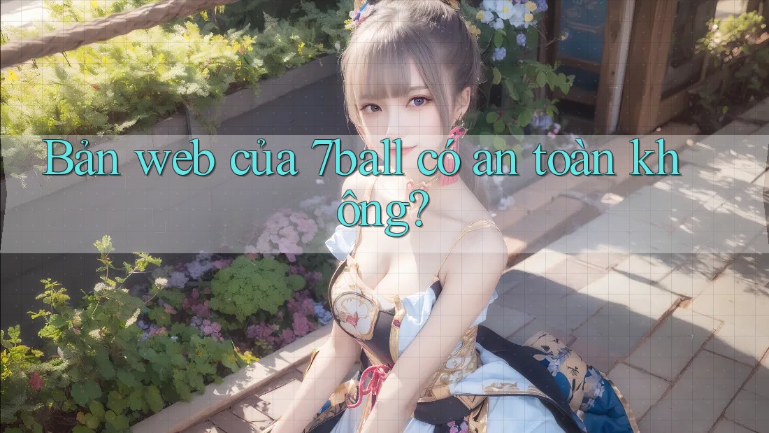 Bản web của 7ball có an toàn không?