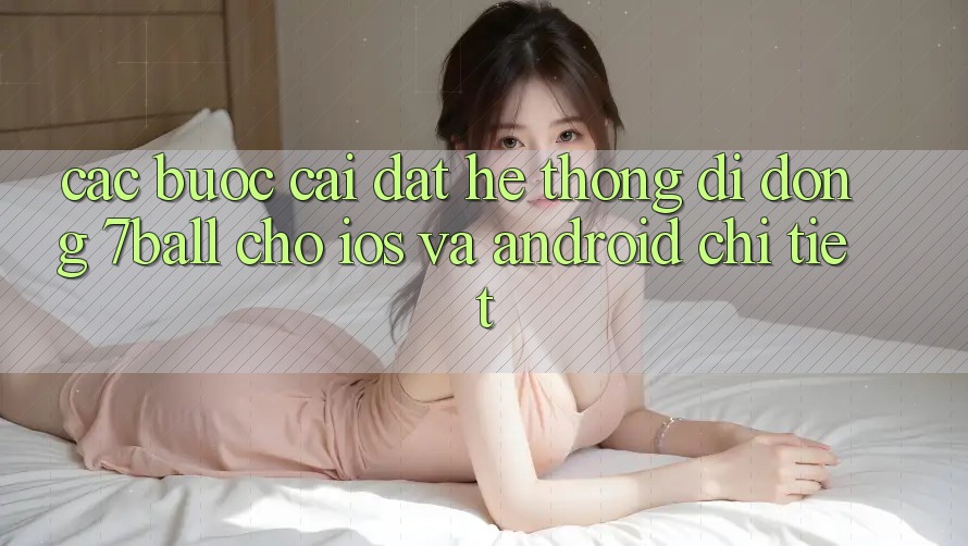 Các bước Cài đặt Hệ thống di động 7ball Cho iOS Và Android Chi Tiết Các bước Cài đặt Hệ thống di động 7ball Cho iOS Và Android Chi Tiết