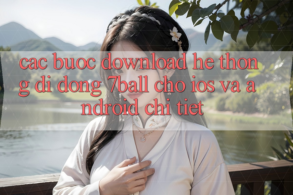 Các bước Download Hệ thống di động 7ball Cho iOS Và Android Chi Tiết Các bước Download Hệ thống di động 7ball Cho iOS Và Android Chi Tiết