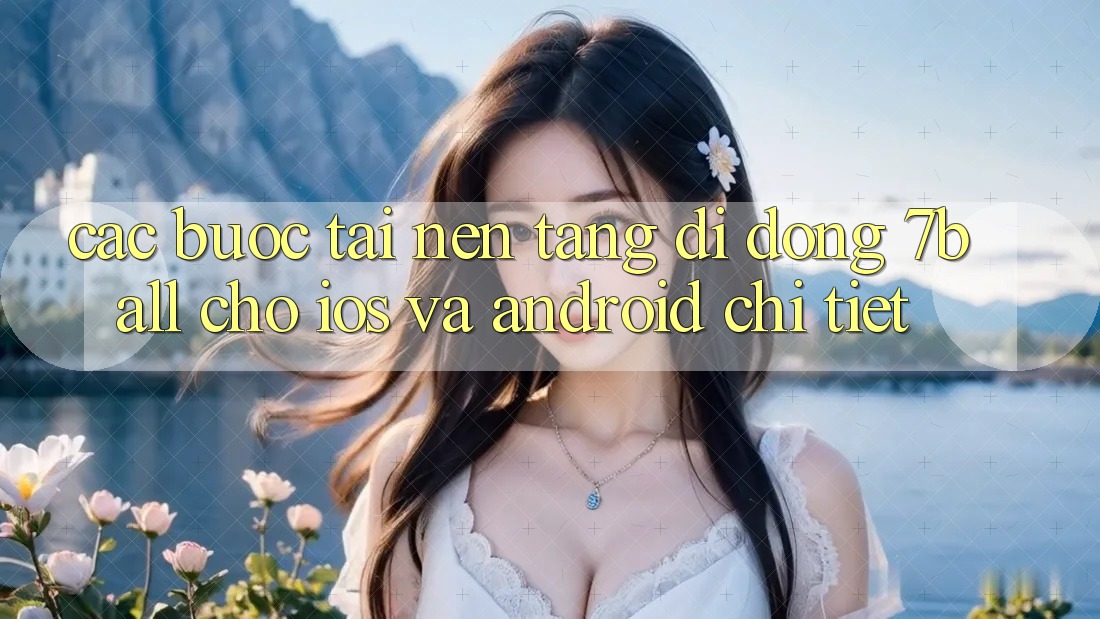 Các bước Tải Nền tảng di động 7ball Cho iOS Và Android Chi Tiết Các bước Tải Nền tảng di động 7ball Cho iOS Và Android Chi Tiết