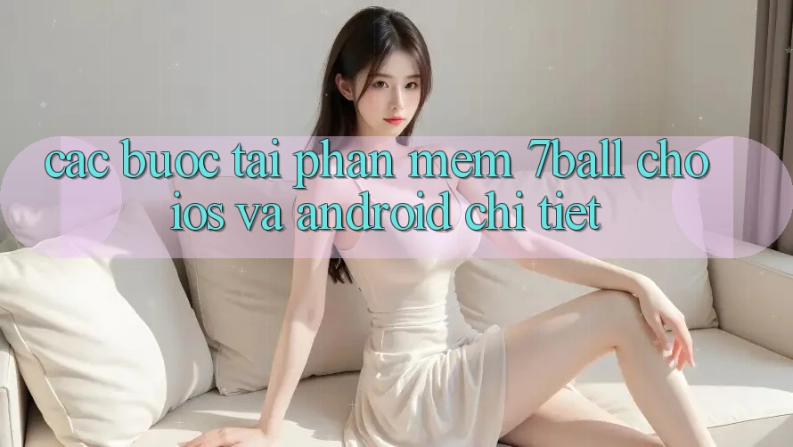 Các bước Tải Phần mềm 7ball Cho iOS Và Android Chi Tiết