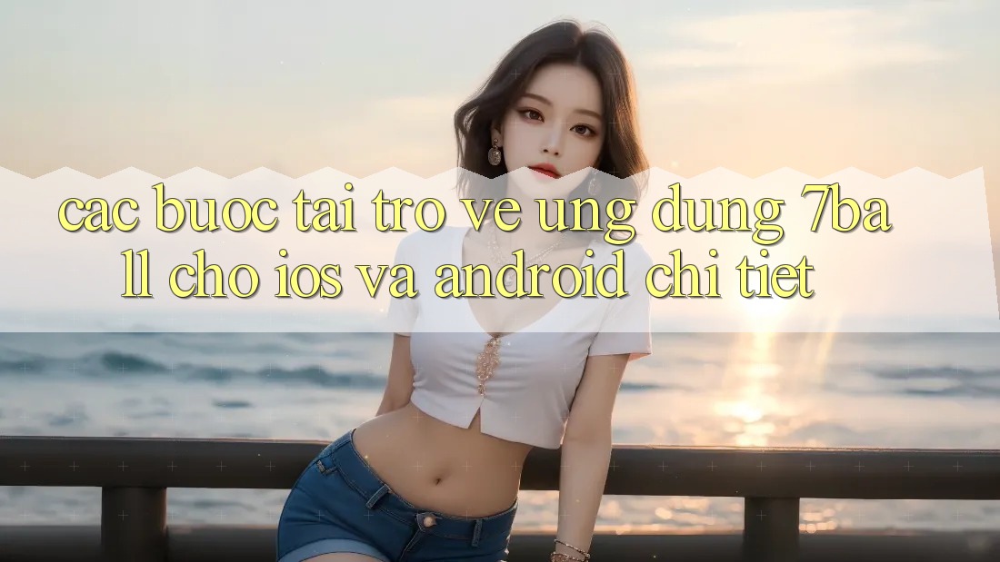 Các bước Tải trở về Ứng dụng 7ball Cho iOS Và Android Chi Tiết Các bước Tải trở về Ứng dụng 7ball Cho iOS Và Android Chi Tiết