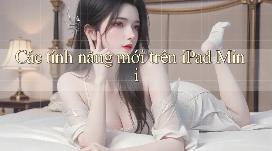 Các tính năng mới trên iPad Mini