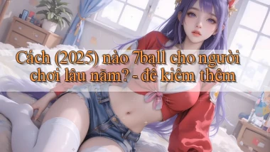Cách (2025) nào 7ball cho người chơi lâu năm   để kiếm thêm