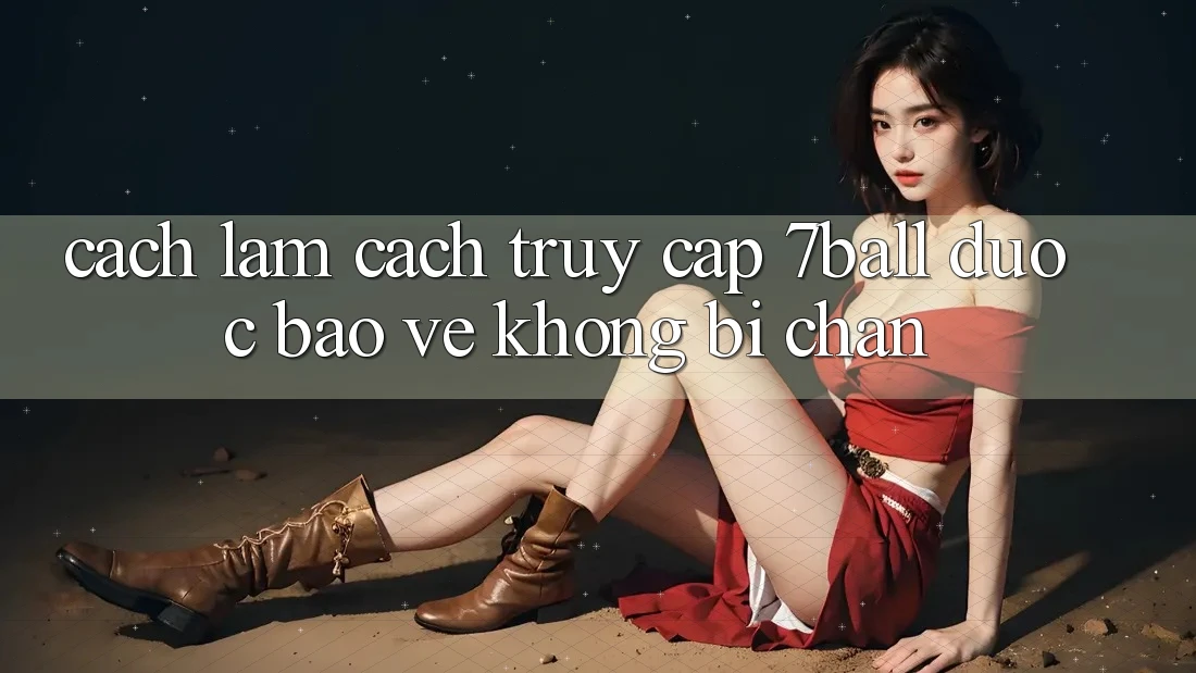 Cách làm Cách Truy Cập 7ball Được bảo vệ Không Bị Chặn