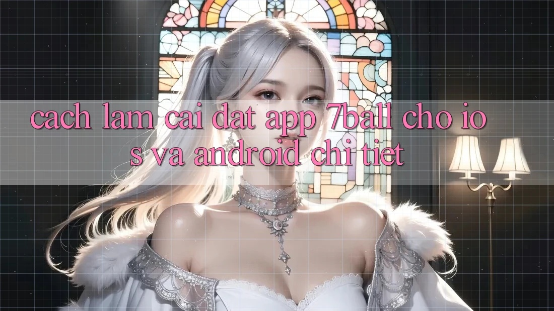 Cách làm Cài đặt App 7ball Cho iOS Và Android Chi Tiết
