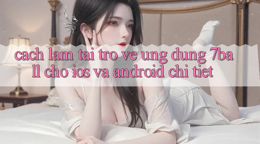 Cách làm Tải trở về Ứng dụng 7ball Cho iOS Và Android Chi Tiết