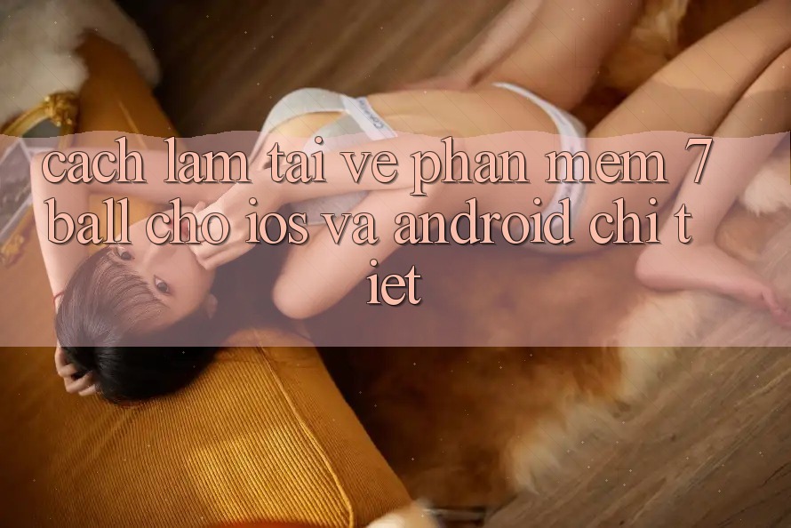 Cách làm Tải về Phần mềm 7ball Cho iOS Và Android Chi Tiết