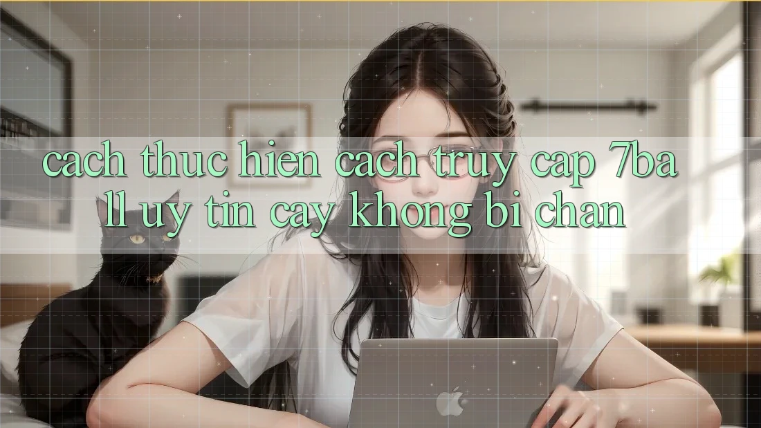 Cách thực hiện Cách Truy Cập 7ball Uy tín cậy Không Bị Chặn