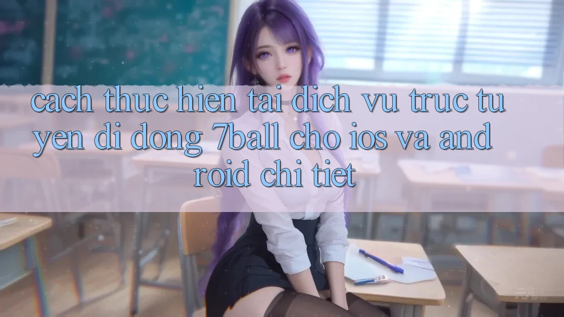 Cách thực hiện Tải Dịch vụ trực tuyến di động 7ball Cho iOS Và Android Chi Tiết Cách thực hiện Tải Dịch vụ trực tuyến di động 7ball Cho iOS Và Android Chi Tiết