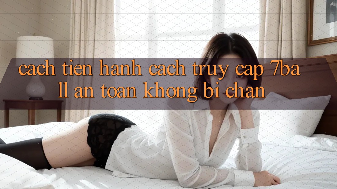Cách tiến hành Cách Truy Cập 7ball An Toàn Không Bị Chặn