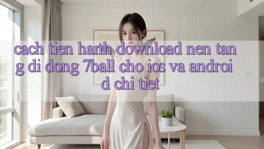 Cách tiến hành Download Nền tảng di động 7ball Cho iOS Và Android Chi Tiết Cách tiến hành Download Nền tảng di động 7ball Cho iOS Và Android Chi Tiết