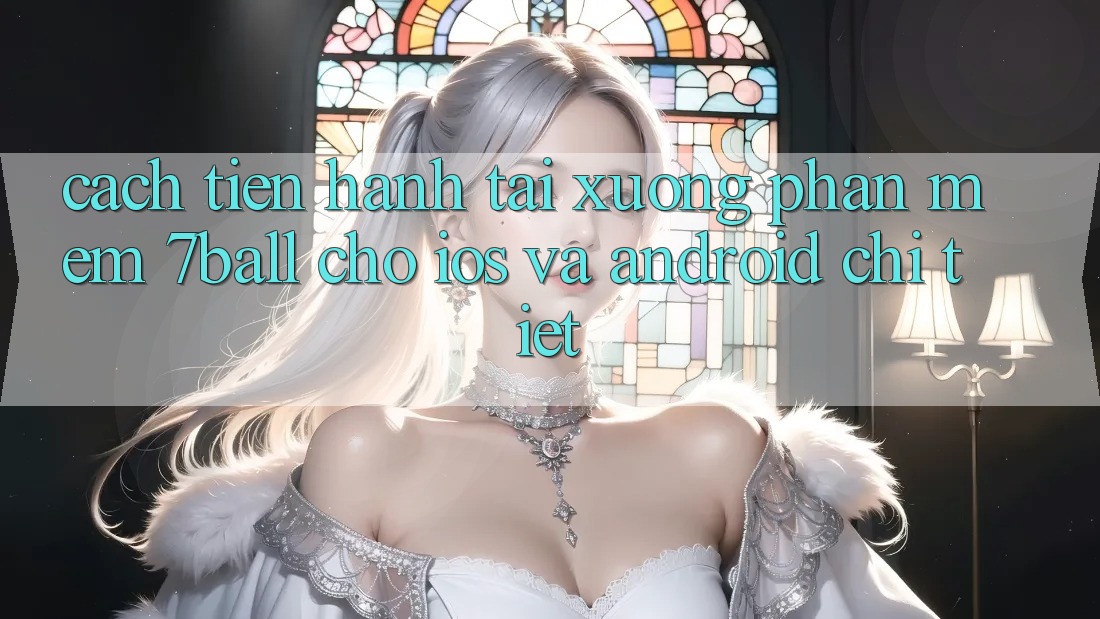 Cách tiến hành Tải xuống Phần mềm 7ball Cho iOS Và Android Chi Tiết Cách tiến hành Tải xuống Phần mềm 7ball Cho iOS Và Android Chi Tiết