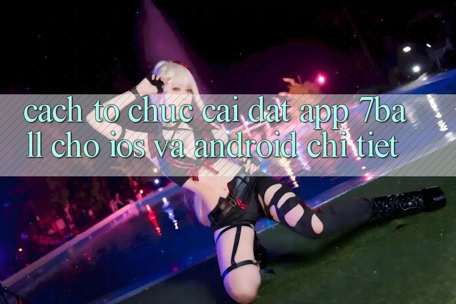 Cách tổ chức Cài đặt App 7ball Cho iOS Và Android Chi Tiết Cách tổ chức Cài đặt App 7ball Cho iOS Và Android Chi Tiết