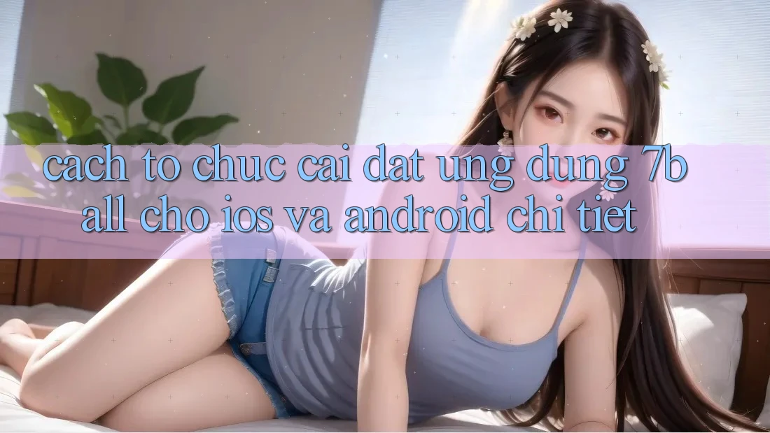 Cách tổ chức Cài đặt Ứng dụng 7ball Cho iOS Và Android Chi Tiết