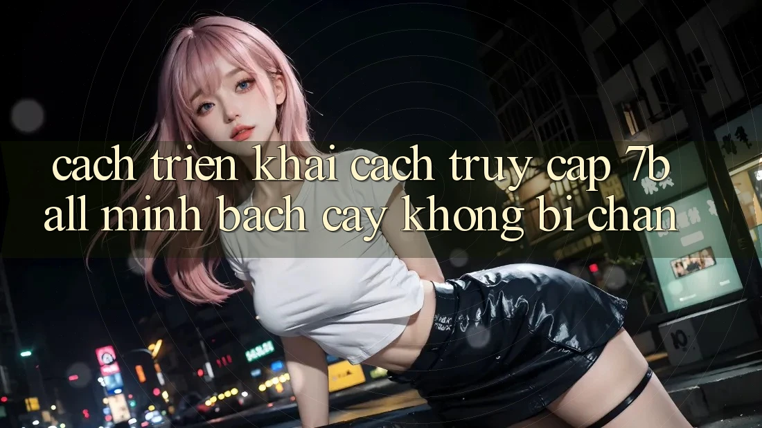 Cách triển khai Cách Truy Cập 7ball Minh bạch cậy Không Bị Chặn